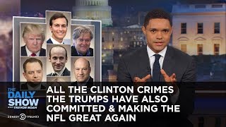All the Clinton Crimes the Trumps Have Also Committed & Making the NFL Great Again: The Daily Show