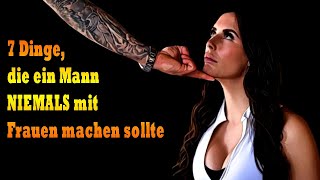 7 Dinge, die ein Mann NIEMALS mit Frauen machen sollte !! Uplifted Aspiration