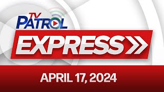 TV Patrol Express: April 17, 2024