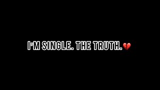 I’m single. The truth…