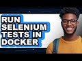 How to Run Selenium Tests in Docker (Updated)