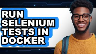 How to Run Selenium Tests in Docker (Updated)