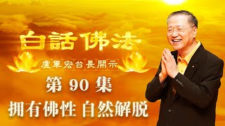 卢台长【拥有佛性 自然解脱】-卢军宏台长白话佛法开示（第九十集）2020年6月20日