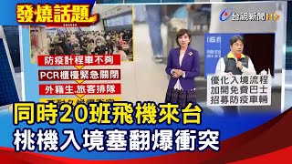 同時20班飛機來台  桃機入境塞翻爆衝突【發燒話題】-20220902