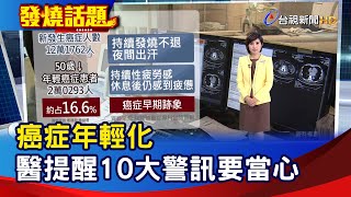 癌症年輕化  醫提醒10大警訊要當心【發燒話題】-20240325