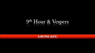 4:00 PM (EST) - 9th Hour, Vespers