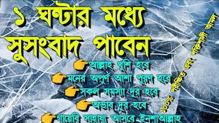 ১ ঘন্টার মধ্যে সুসংবাদ পাবেন, আল্লাহ পাক খুশি হবেন, আপনার মনের অপূর্ণ আশা পূরণ হবে ইনশাআল্লাহ