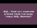 SQL : How do I compare 2 rows from the same table (SQL Server)?