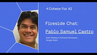 Cohere For AI Fireside Chat: Pablo Samuel Castro