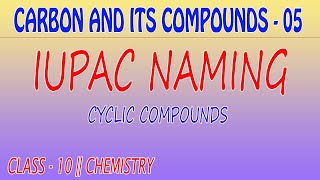 CARBON AND COMPOUNDS 05/IUPAC NOMENCLATURE OF CYCLIC COMPOUNDS/CLASS 10