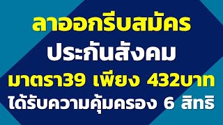 ลาออกรีบสมัครประกันสังคม มาตรา39 เพียง 432บาท ได้รับความคุ้มครอง 6 สิทธิ | คำถามประกันสังคม ปี2567