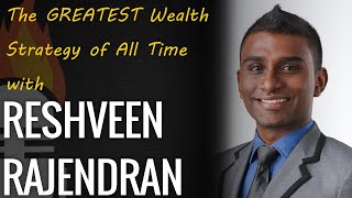 The GREATEST Wealth Strategy of All Time with Reshveen Rajendran