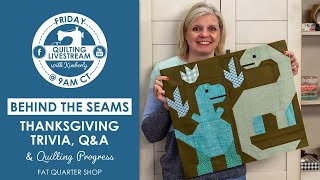 LIVE: Thanksgiving Trivia, Q&A and Quilting Progress! - Behind the Seams