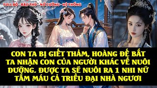 NHI TỬ TA BỊ CH.ẾT THẢM HOÀNG ĐẾ BẮT TA NUÔI CON NGƯỜI KHÁC. TA SẼ NUÔI  NỮ NHI TẮM M.ÁU HOÀNG THÀNH