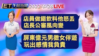 店員做錯飲料他怒丟 店長公審風向變 屏東億元男徵女伴遊 玩出感情我負責│【ET午間新聞】Taiwan ETtoday News Live 2022/6/28