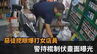 惡徒挖眼爆打女店員　警持棍制伏畫面曝光－民視新聞