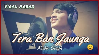 Tera Ban Jaunga💓: Kabir Singh (Cover by Viral Arbaz) | Shahid Kapoor, Kiara A |