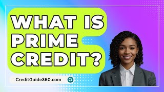 What Is Prime Credit? - CreditGuide360.com