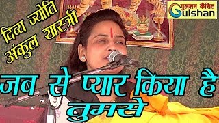 जब से प्यार किया है तुमसे ||स्वर-दिव्य ज्योति अंकुल शास्त्री ||