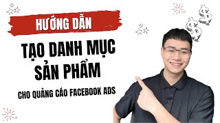 Hướng Dẫn Tạo Danh Mục Sản Phẩm Trong Quảng Cáo Chuyển Đổi Facebook Ads Mới Nhất 2024