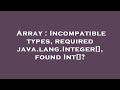 Array : Incompatible types, required java.lang.Integer[], found Int[]?