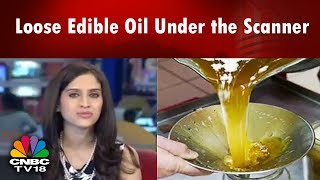 Loose Edible Oil Under the Scanner | FSSAI Direct Maha FDA to Conduct Surveillance | CNBC TV18