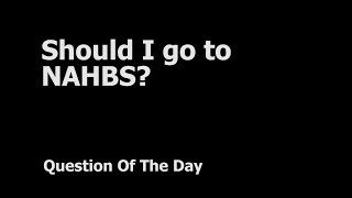 Question Of The Day - Should I go to NAHBS?