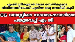 എംജി ശ്രീകുമാർ ലേഖ ദമ്പതികളുടെ ജീവിതത്തിലേക്ക് പുതിയ ഒരു അതിഥി കൂടി 66 വയസ്സിലെ സന്തോഷവാർത്ത എം ജി