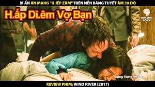 Bí Ẩn Án Mạng "Hiếp Zâm" Trên Nền Băng Tuyết Âm 30 Độ | Review Phim Wind River 2017