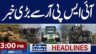 Big News from ISPR | Pak Army's Successful Operation | SAMAA 3 PM News Headlines | 21 Jan 2025