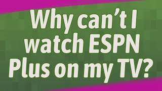 Why can't I watch ESPN Plus on my TV?