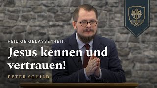 Heilige Gelassenheit: Jesus kennen und vertrauen! | Peter Schild