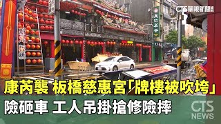 康芮襲！板橋慈惠宮「牌樓被吹垮」險砸車　工人吊掛搶修險摔｜華視新聞 20241031