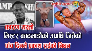 ‘मिस्टर काठमाडौं’को उपाधि जितेको पाँच दिनमै प्रकाशको निधन || Prakash Rai bodybuilder death news