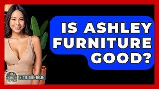 Is Ashley Furniture Good? - Style Your Decor