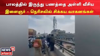 Bangalore News | பாலத்தில் நின்று பணத்தை வீசிய இளைஞரால் போக்குவரத்து நெரிசல் | Traffic | Money