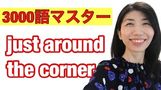 【3000語マスター㊶】just around the cornerちょうど角のあたり、もうすぐ　6例文×10回＝60回音読