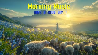 MORNING RELAXING MUSIC - Wake Up Happy \u0026 Raise Positive Vibrations - Morning Meditation Music