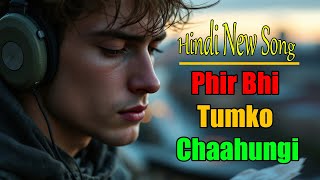 Phir Bhi Tumko Chaahungi - Hindi New Song