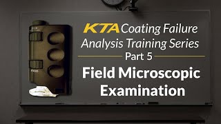 KTA Coating Failure Analysis Training Series - Part 5 - Field Microscopic Examination