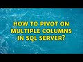 How to pivot on multiple columns in SQL Server? (3 Solutions!!)