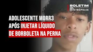 Adolescente morr3 após injetar líquido de borboleta na perna