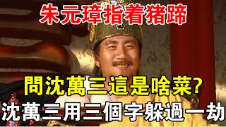 朱元璋指著豬蹄，問沈萬三這是啥菜？沈萬三機智用三個字躲過一劫 【歷史長河錄】