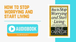 Audiobook Summary: How To Stop Worrying And Start Living by Dale Carnegie