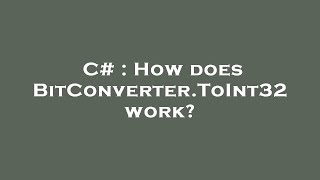 C# : How does BitConverter.ToInt32 work?