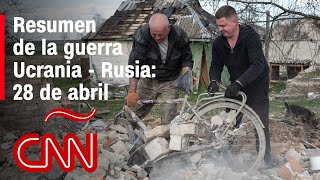 Resumen en video de la guerra Ucrania - Rusia: 28 de abril
