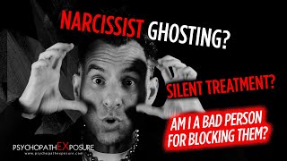 Narcissist Ghosting & Silent Treatment | Am I A Bad Person for BLOCKING My Toxic EX ?