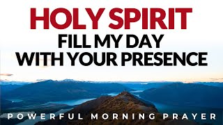 Invite Holy Spirit Into Your Day, Fill Your Day With His Presence | Morning Prayer, Devotional