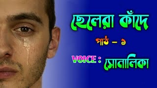 Chelera Kade - ( ছেলেরা কাঁদে ) | Sad Story | Voice : Shonalika