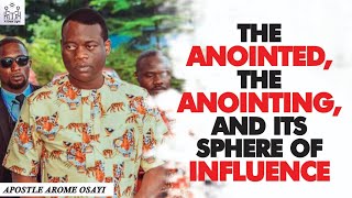 THE ANOINTED, THE ANOINTING, AND ITS SPHERE OF INFLUENCE || APOSTLE AROME OSAYI